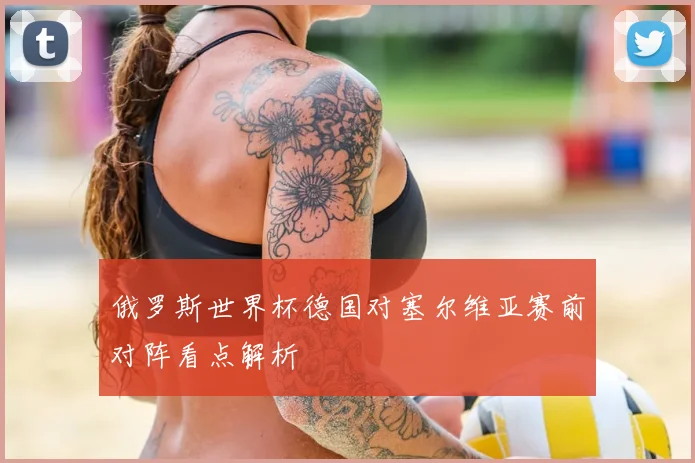 俄罗斯世界杯德国对塞尔维亚赛前对阵看点解析