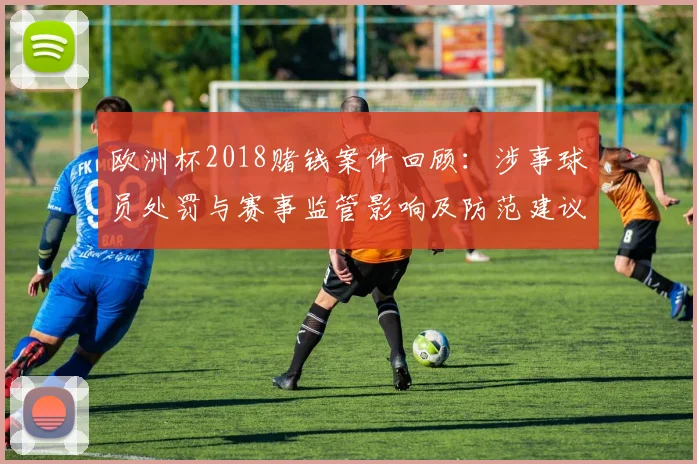 欧洲杯2018赌钱案件回顾：涉事球员处罚与赛事监管影响及防范建议