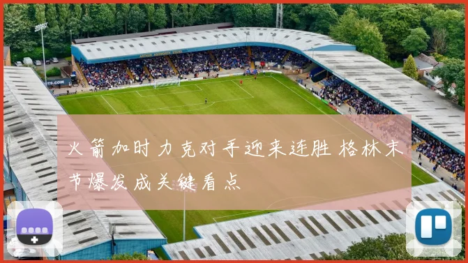 火箭加时力克对手迎来连胜 格林末节爆发成关键看点