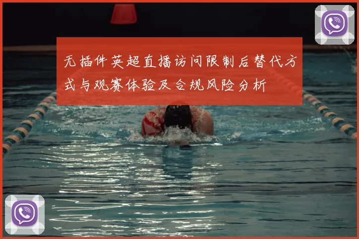 无插件英超直播访问限制后替代方式与观赛体验及合规风险分析