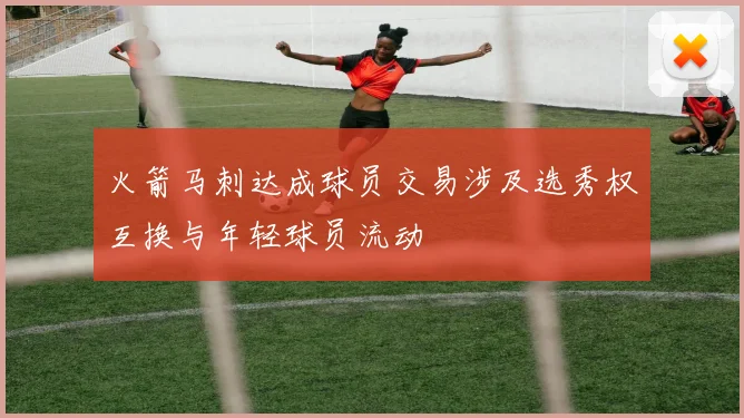 火箭马刺达成球员交易涉及选秀权互换与年轻球员流动