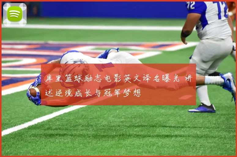 库里篮球励志电影英文译名曝光 讲述逆境成长与冠军梦想